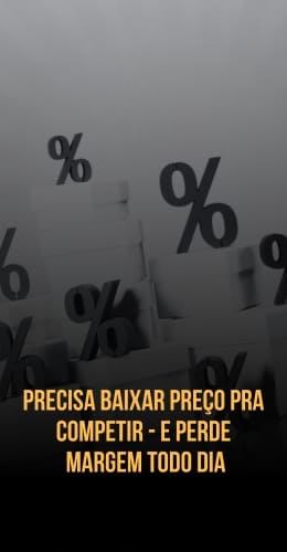 Precisa baixar preço pra competir - e perde margem todo dia